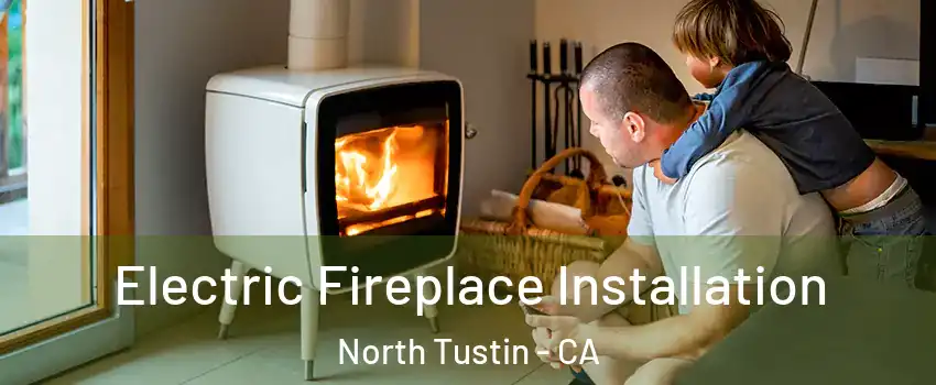  Electric Fireplace Installation North Tustin - CA