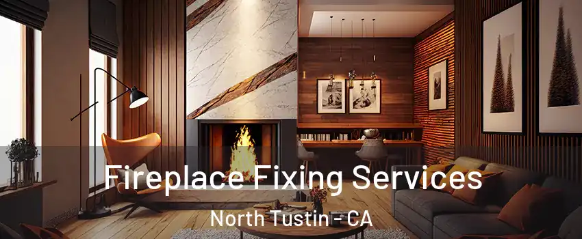  Fireplace Fixing Services North Tustin - CA