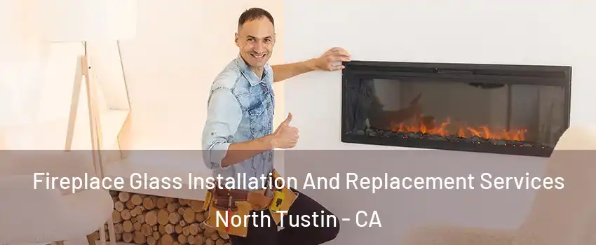  Fireplace Glass Installation And Replacement Services North Tustin - CA