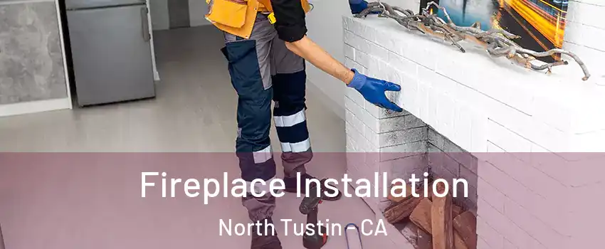  Fireplace Installation North Tustin - CA