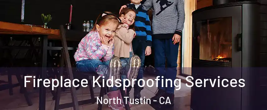  Fireplace Kidsproofing Services North Tustin - CA