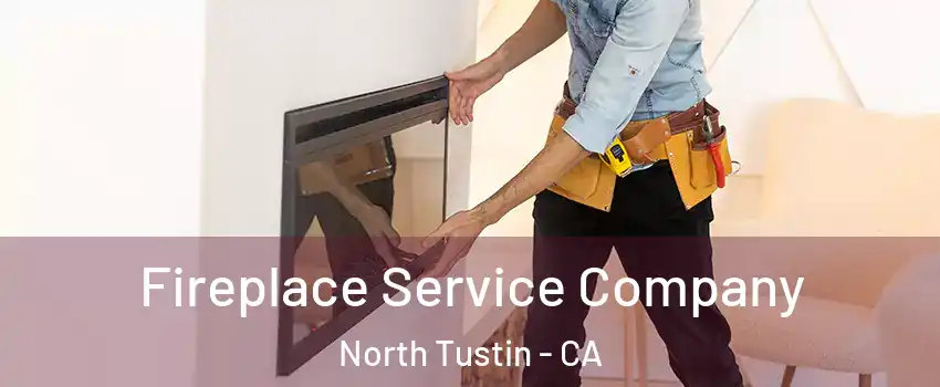 Fireplace Service Company North Tustin - CA