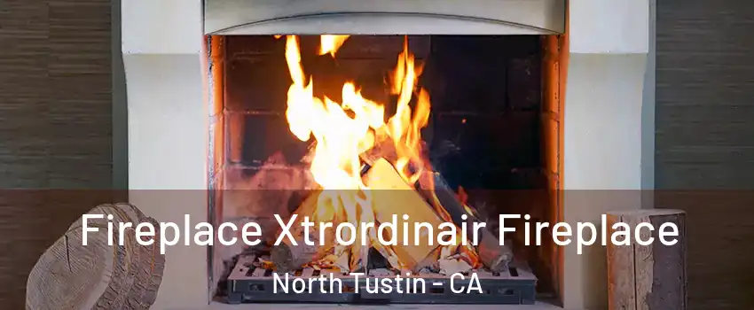  Fireplace Xtrordinair Fireplace North Tustin - CA
