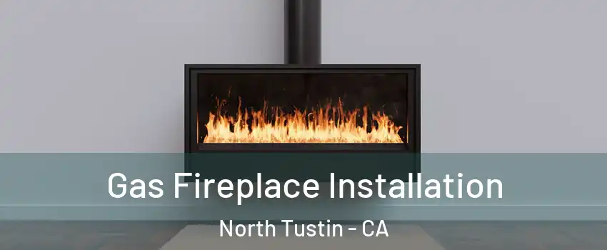  Gas Fireplace Installation North Tustin - CA