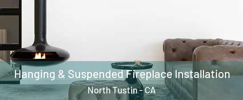  Hanging & Suspended Fireplace Installation North Tustin - CA