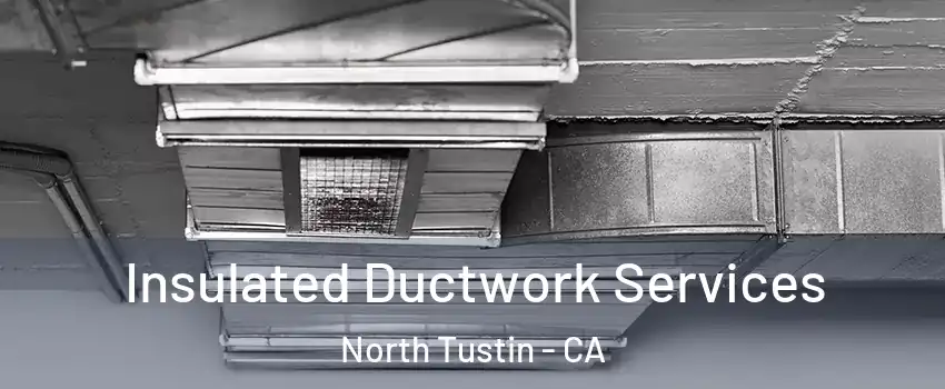  Insulated Ductwork Services North Tustin - CA