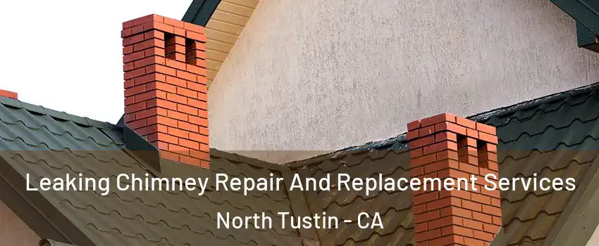 Leaking Chimney Repair And Replacement Services North Tustin - CA