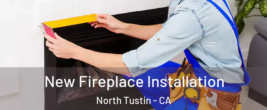  New Fireplace Installation North Tustin - CA