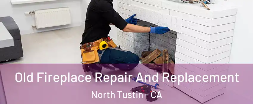  Old Fireplace Repair And Replacement North Tustin - CA