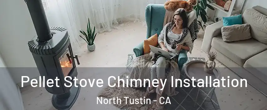  Pellet Stove Chimney Installation North Tustin - CA
