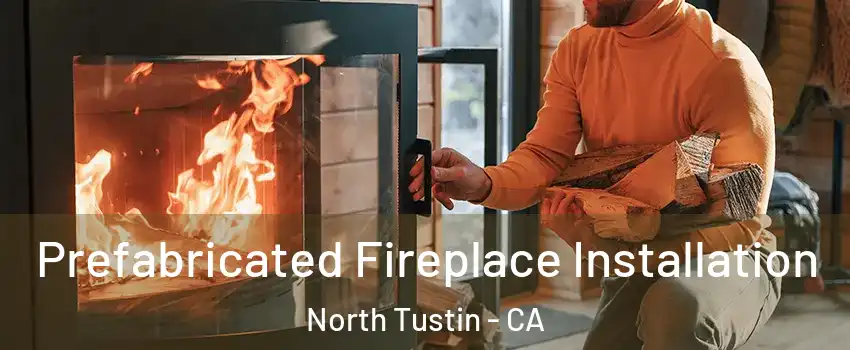  Prefabricated Fireplace Installation North Tustin - CA