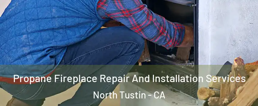  Propane Fireplace Repair And Installation Services North Tustin - CA