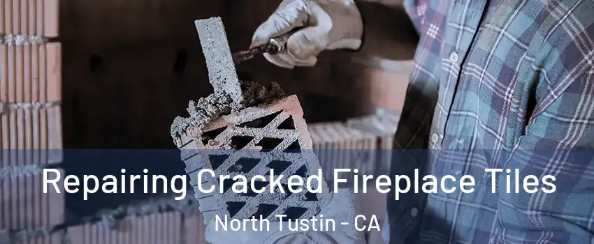  Repairing Cracked Fireplace Tiles North Tustin - CA