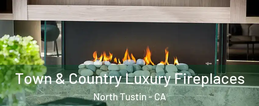  Town & Country Luxury Fireplaces North Tustin - CA