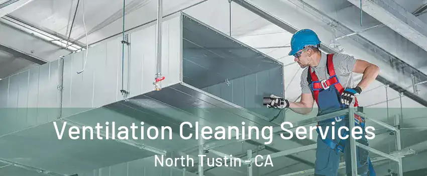  Ventilation Cleaning Services North Tustin - CA