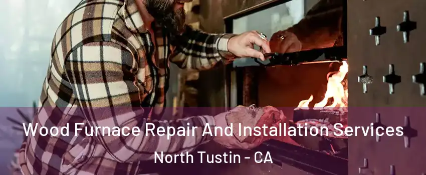  Wood Furnace Repair And Installation Services North Tustin - CA