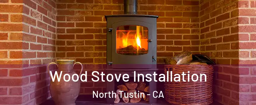  Wood Stove Installation North Tustin - CA